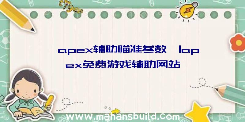 「apex辅助瞄准参数」|apex免费游戏辅助网站